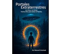 Portales Extraterrestres: Un Chico. Un Portal. Treinta Años para Salvar el Planeta.