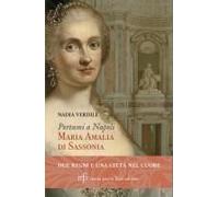 Portami A Napoli. Maria Amalia Di Sassonia. Due Regni E Una Città Nel Cuore
