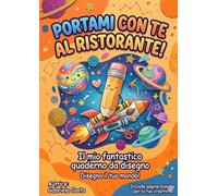 PORTAMI CON TE AL RISTORANTE!: Il mio fantastico quaderno da disegno