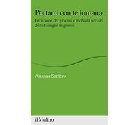 Portami con te lontano. Istruzione dei giovani e mobilità sociale delle famiglie migranti