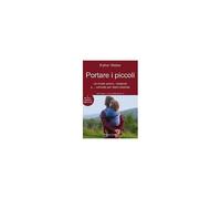 Portare I Piccoli. Un Modo Antico, Moderno E... Comodo Per Stare Insieme