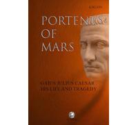 PORTENTS OF MARS: GAIUS JULIUS CAESAR HIS LIFE AND TRAGEDY