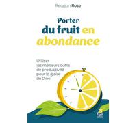 Porter du fruit en abondance : Utiliser les meilleurs outils de productivité pour la gloire de Dieu