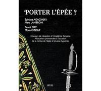 Porter l'épée ?: Discours de réception à lAcadémie française. Allocutions prononcées à loccasion de la remise de l