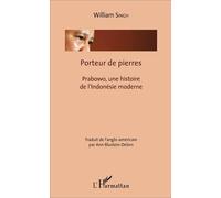 Porteur de pierres Prabowo, une histoire de l'Indonésie moderne - William Singh - L'harmattan - broché - Essai