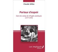 Porteur d'espoir Dans les camps de réfugiés asiatiques - (1977-1999) - Claude Gilles - Les Impliqués - broché - Récit