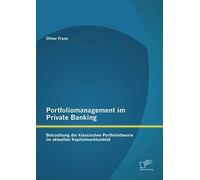 Portfoliomanagement Im Private Banking: Betrachtung Der Klassischen Portfoliotheorie Im Aktuellen Kapitalmarktumfeld