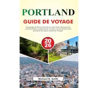 PORTLAND Guide de voyage 2026-2027: Des gorges du fleuve Columbia au mont Hood, découvrez les incontournables, la gastronomie, la nature, les ... journée et les trésors cachés de l'Oregon.