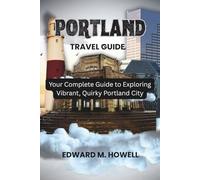 PORTLAND TRAVEL GUIDE: Your Complete Guide to Exploring Vibrant, Quirky Portland City