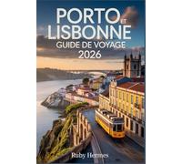 Porto et Lisbonne Guide de voyage 2026: Le guide indispensable pour découvrir le cœur du Portugal : secrets locaux, sites incontournables, adresses ... cartes détaillées et organisation astucieuse