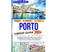 Porto Guida di Viaggio 2025: La guida essenziale alla cultura, storia e bellezza della regione del Portogallo, dai luoghi iconici ai segreti nascosti, tutto a portata di budget