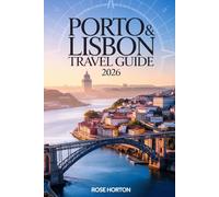 Porto & Lisbon Travel Guide 2026: The Essential Companion to Explore the Heart of Portugal with Effortless Itineraries, Detailed Maps, Budget Hacks and Money Saving Tips.