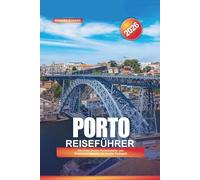 PORTO Reiseführer 2026: Der Fluss Douro, Portweinkeller und Sehenswürdigkeiten im Norden Portugals