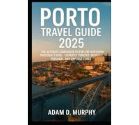 Porto Travel Guide 2025: The Ultimate Companion to Explore Northern Portugal’s Soul - Expertly Curated, Deeply Personal, and Unforgettable