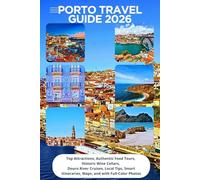 Porto Travel Guide 2026: Top Attractions, Authentic Food Tours, Historic Wine Cellars, Douro River Cruises, Local Tips, Smart Itineraries, Maps, and Full-Color Photos