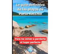 porto vecchio guía : La guía definitiva de las playas de Porto Vecchio: Para no volver a perderte el lugar perfecto