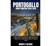 PORTOGALLO GUIDA TURISTICA 2025-2026: Esplora Lisbona, Porto, l'Algarve e molto altro ancora tra le città, le coste e i villaggi del Portogallo ... festival, itinerari e consigli di viaggio