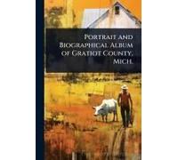Portrait And Biographical Album Of Gratiot County, Mich.
