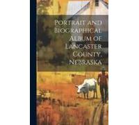 Portrait And Biographical Album Of Lancaster County, Nebraska