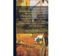 Portrait And Biographical Record Of Waukesha County, Wisconsin, Containing Biographical Sketches Of Old Settlers And Representative Citizens Of The County