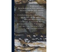 Portrait And Biographical Records Of Montgomery And Bond Counties, Illinois, Containing Biographical Sketches Of Prominent And Representative Citizens