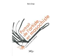 Portrait de l'artiste en masochiste - Les paradoxes de la cu Les paradoxes de la culture de masse - Boris Groys - Arkhe - broché - Essai
