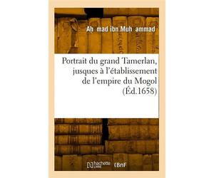 Portrait du grand Tamerlan Avec la suite de son histoire, jusques à l'établissement de l'empire du Mogol - Ahmad ibn Muhammad ibn Abd Allh Ibn Arabsh - Hachette Bnf - broché - Livre