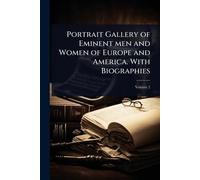 Portrait Gallery of Eminent men and Women of Europe and America. With Biographies