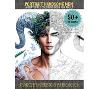 Portrait handsome men: A grayscale coloring book for adult - Inspired by futuristic & mythology: Angel, Demon, Mermen, Wizard, Vampire, Elves, Greek, Egypt, Roman mythical