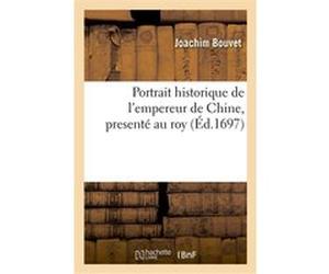 Portrait historique de l'empereur de Chine, presenté au roy Joachim Bouvet (Auteur)