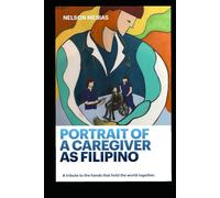 Portrait of a Caregiver as Filipino: A tribute to the hands that hold the world together