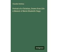 Portrait of a Christian, Drawn from Life: A Memoir of Maria Elizabeth Clapp