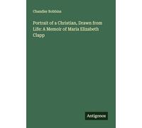 Portrait of a Christian, Drawn from Life: A Memoir of Maria Elizabeth Clapp