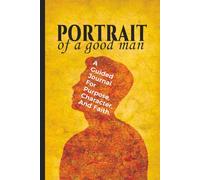 Portrait of a good man: A guided journal for purpose, character, and faith
