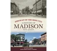 Portrait of the Rose City: A History of Madison, New Jersey