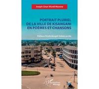 Portrait pluriel de la ville de Kisangani en poèmes et chansons Joseph César Afundi Monene (Auteur), Emile Bongeli Yeikelo Ya Ato (Préface)