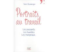 Portraits Au Travail - Les Puissants, Les Humbles, Les Marginaux