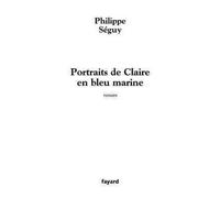 Portraits de Claire en bleu marine - Philippe Séguy - Fayard - broché - Roman