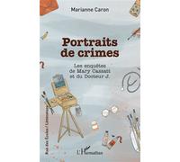 Portraits de crimes Les enquêtes de Mary Cassatt et du Docteur J. - Marianne Caron - L'harmattan - broché - Roman