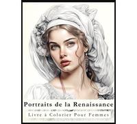 Portraits de la Renaissance: Livre à Colorier pour Femmes: 50 magnifiques expériences de coloriage en nuances de gris. Trouvez le calme intérieur pour les femmes et les filles