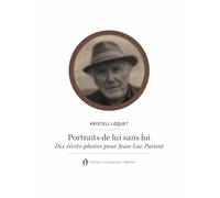 Portraits de lui sans lui: Dix récits-photos pour Jean-Luc Parant