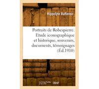 Portraits de Robespierre. Etude iconographique et historique, souvenirs, documents, témoignages (Éd.1910)