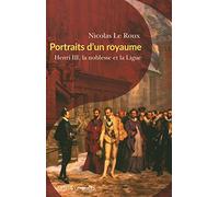 Portraits D'un Royaume - Henri Iii, La Noblesse Et La Ligue