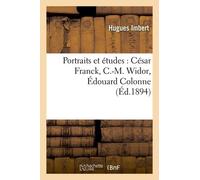 Portraits Et Études: César Franck, C.-M. Widor, Édouard Colonne, (Éd.1894)