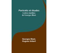 Portraits Et Études; Lettres Inédites De Georges Bizet
