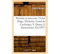 Portraits et souvenirs. Victor Hugo, Michelet, Fustel de Coulanges, V. Duruy, J. Darmesteter (Éd.1897)