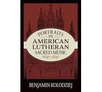 Portraits in American Lutheran Sacred Music 1847 - 1947