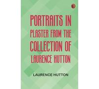 Portraits in Plaster, from the Collection of Laurence Hutton