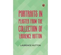 Portraits in Plaster, from the Collection of Laurence Hutton