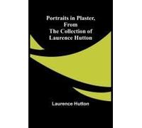 Portraits In Plaster, From The Collection Of Laurence Hutton